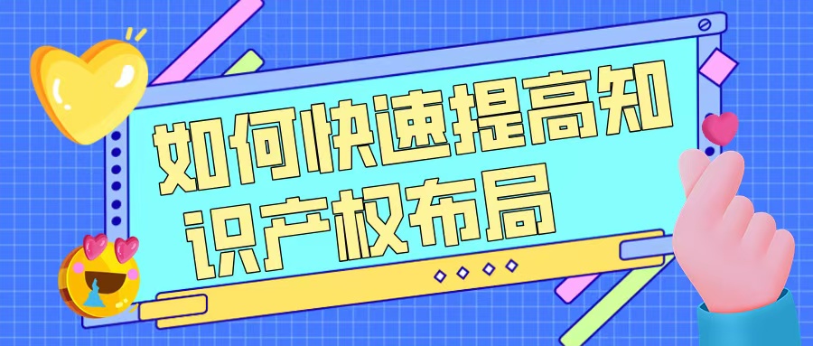 如何快速提升知識(shí)產(chǎn)權(quán)布局，助力高企申報(bào)？