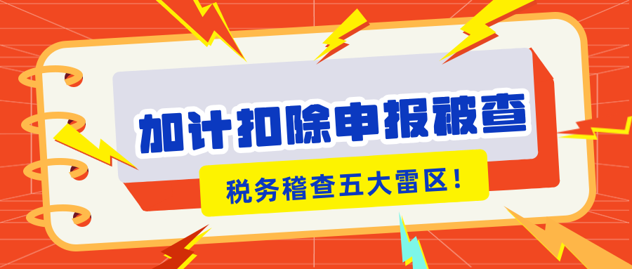 加計(jì)扣除申報(bào)被查？稅務(wù)稽查的5大“高危雷區(qū)”你知道嗎？